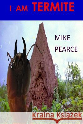 I am Termite Pearce, Mike 9781514755570 Createspace