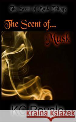 The Scent of Musk Kc Royale 9781514758052 Createspace