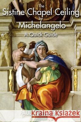 The Sistine Chapel Ceiling by Michelangelo: A Quick Guide Paul De 9781514758212 Createspace