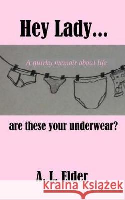 Hey Lady, Are These Your Underwear? April Elder 9781514758298