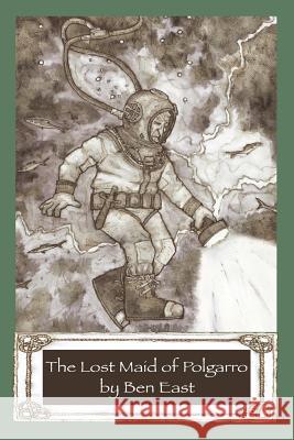 The Lost Maid of Polgarro Ben East Ben East 9781514758304 Createspace