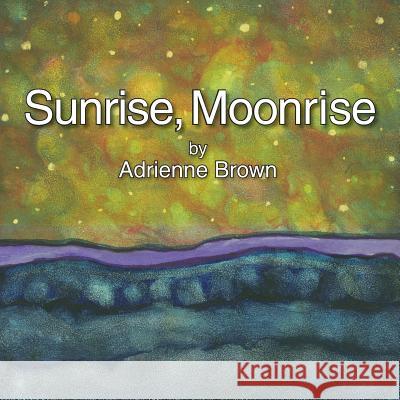 Sunrise, Moonrise MS Adrienne Marie Brown 9781514758564