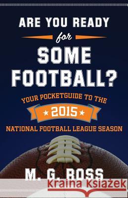 Are You Ready for Some Football 2015: Your Pocket Guide to the 2015 National Football League Season M. G. Ross 9781514759523 Createspace Independent Publishing Platform