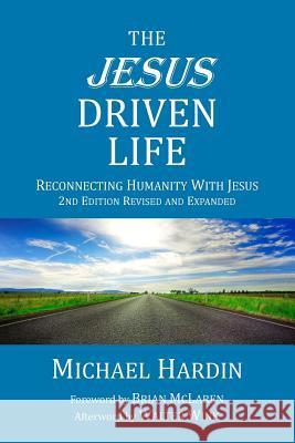 The Jesus Driven Life: Reconnecting Humanity with Jesus Brian McLaren Brad Jersak Tony Bartlett 9781514759653