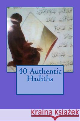 40 Authentic Hadiths MS Sakina Nura Zaky 9781514759752 Createspace