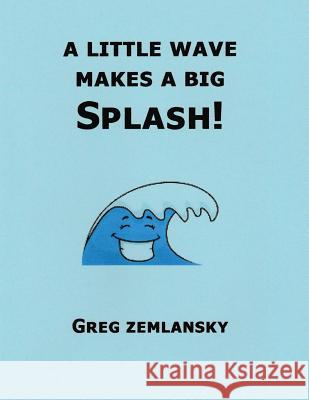 A Little Wave Makes A Big Splash! Zemlansky, Greg 9781514760208 Createspace