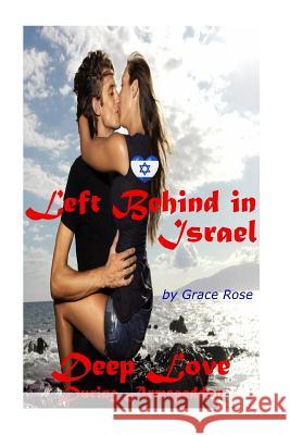 Left Behind in Israel: Deep Love During Armageddon Grace Rose 9781514761052 Createspace