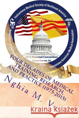 Four Decades of Medical Training, Research, and Practice (1975-2015): The Vietnamese-American Experience Nghia M. Vo 9781514761441 Createspace