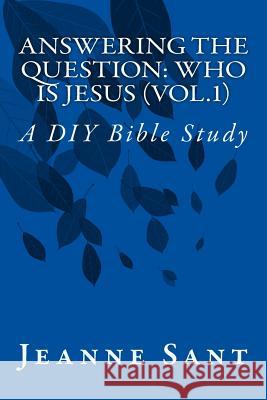 Answering the Question: Who Is Jesus (Vol.1): A DIY Bible Study Jeanne Sant 9781514761762