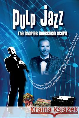 Pulp Jazz: The Charles Boeckman Story Charles Boeckman Audrey Parente Rich Harvey 9781514763711