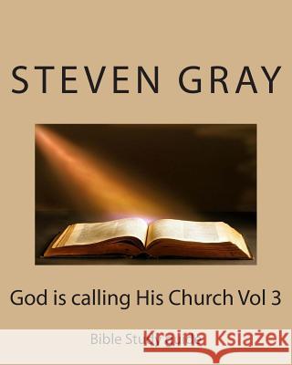 God is calling His Church Vol 3: Bible Study guide Steven Gray 9781514765654 Createspace Independent Publishing Platform