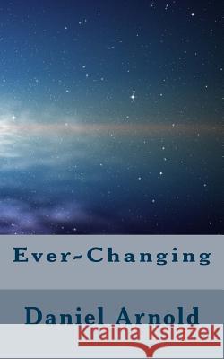 Ever-Changing Daniel K. Arnold 9781514765715 Createspace