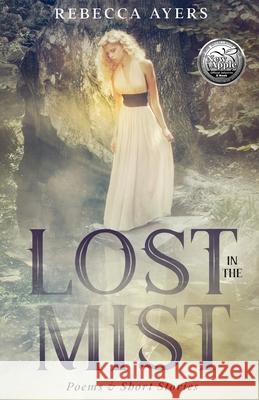 Lost in the Mist: Poems and Short Stories Rebecca Ayers 9781514766569 Createspace
