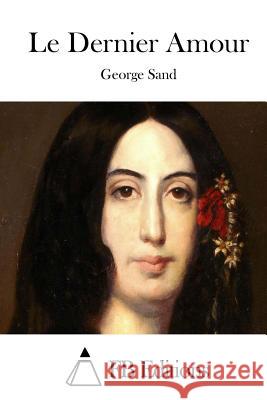 Le Dernier Amour George Sand Fb Editions 9781514766620 Createspace