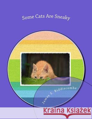 Some Cats Are Sneaky James S. Biddiscombe 9781514767221 Createspace Independent Publishing Platform