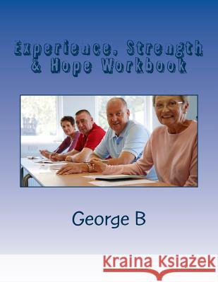 Experience, Strength & Hope Workbook George B 9781514768259 Createspace