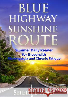 Blue Highway Sunshine Route: : Summer Daily Reader for those with Fibromyalgia and Chronic Fatigue Ann, Sheryl 9781514768389