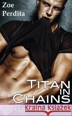 Titan in Chains (Broken Heroes One) Zoe Perdita 9781514768976 Createspace