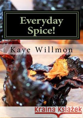 Everyday Spice! Kaye Willmon 9781514769065 Createspace