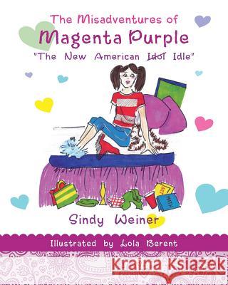 The Misadventures of Magenta Purple: The New American Idol Idle Lola Berent Sindy Weiner 9781514769133