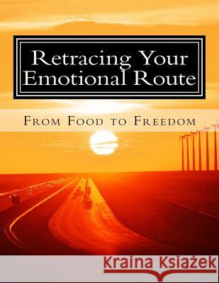 Retracing Your Emotional Route: From Food to Freedom Joyce Ainsworth 9781514770184 Createspace Independent Publishing Platform