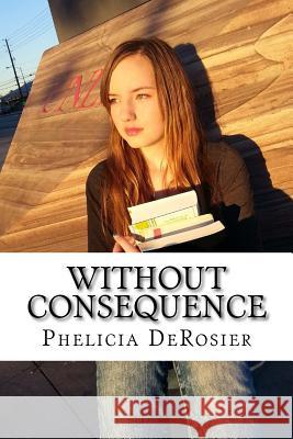 Without Consequence Mrs Phelicia Derosier 9781514770702 Createspace