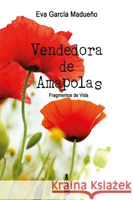 Vendedora de Amapolas: Fragmentos de Vida Mrv Editor Independiente                 Eva Garcia Madueno 9781514772324 Createspace Independent Publishing Platform