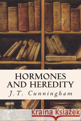 Hormones and Heredity J. T. Cunningham 9781514773840 Createspace