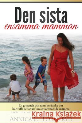 Den sista ensamma mamman: En gripande och sann berättelse om hur tufft det är att vara ensamstående mamma - och teorier om hur vi kan bevara kär Torneryd, Annica C. 9781514774342 Createspace