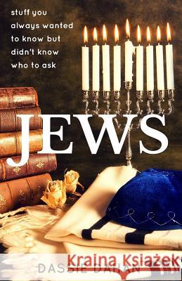 Jews: (stuff you always wanted to know, but didn't know who to ask) Dahan, Dassie 9781514774465