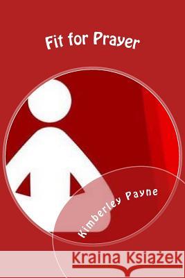 Fit for Prayer: Learn how to fit prayer and physical activity into your daily routine Payne, Kimberley 9781514774472 Createspace