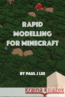Rapid Modeling for Minecraft(TM): How to get your model into Minecraft Lee, Paul J. 9781514775981 Createspace