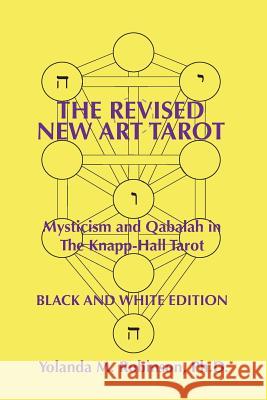 The Revised New Art Tarot: Mysticism and Qabalah in the Knapp-Hall Tarot, Black and White Edition Dr Yolanda M. Robinso 9781514776001 Createspace