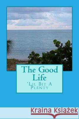 The Good Life: 'Lil Bit A Plenty, Island Living Johnson, Patricia J. a. 9781514777145 Createspace