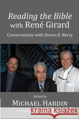 Reading the Bible with Rene Girard: Conversations with Steven E. Berry Michael Hardin Scott Cowdell Steven E. Berry 9781514777510 Createspace Independent Publishing Platform