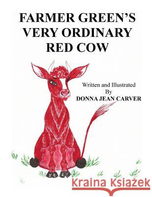 Farmer Green's Very Ordinary Red Cow Donna Jean Carver 9781514777794 Createspace