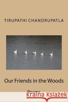 Our Friends in the Woods: Poems Tirupathi Chandrupatla 9781514777824