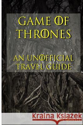 Game of Thrones: An Unofficial Travel Guide Paul Oswell 9781514778548 Createspace