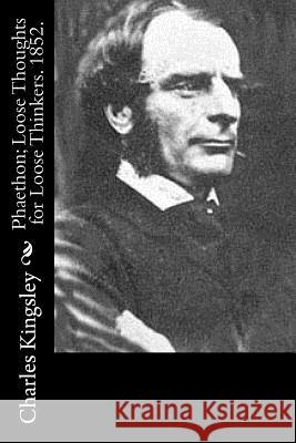 Phaethon; Loose Thoughts for Loose Thinkers. 1852. Charles Kingsley 9781514779279 Createspace