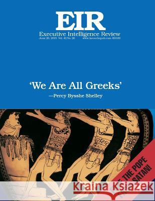 'We Are All Greeks': Executive Intelligence Review; Volume 42, Issue 26 Lyndon H. Larouch 9781514779989 Createspace