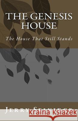 The Genesis House: The House That Still Stands Jerry James Selvidge 9781514780824