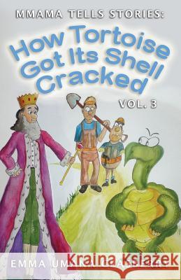 Mmama Tells Stories: How Tortoise Got its Shell Cracked, Vol. 3 Clasberry, Emma Umana 9781514781029 Createspace