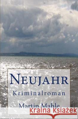 Neujahr: Kriminalroman Martin Mahle 9781514782170 Createspace