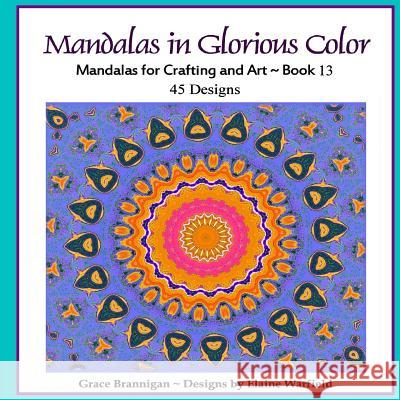 Mandalas in Glorious Color Book 13: Mandalas for Crafting and Art Grace Brannigan Elaine Warfield 9781514782415