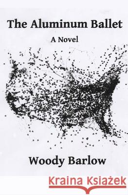 The Aluminum Ballet Woody Barlow 9781514783788