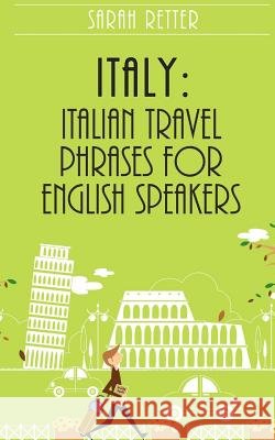Italy: Italian Travel Phrases for English Speakers: The most useful 1.000 phrases to get around when traveling in Italy Retter, Sarah 9781514783832 Createspace