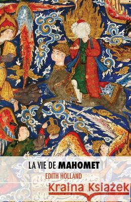 La Vie de Mahomet Edith Holland Leila Bendifallah Adeline Brahim 9781514784914 Createspace