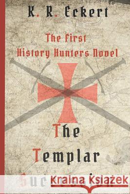 The Templar Succession K. R. Eckert 9781514784990 Createspace