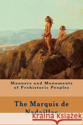 Manners and Monuments of Prehistoric Peoples The Marquis D 9781514785447 Createspace Independent Publishing Platform