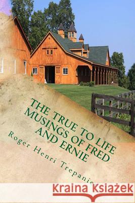 The True To Life Musings Of Fred And Ernie Trepanier, Roger Henri 9781514785768 Createspace